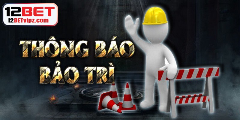 12BET bảo trì nhằm nâng cao tính an toàn dữ liệu người chơi